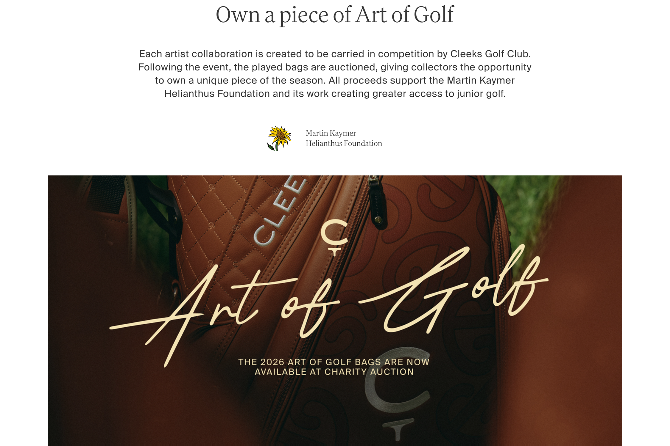 Each artist collaboration is created to be carried in competition by Cleeks Golf Club. Following the event, the played bags are auctioned, giving collectors the opportunity to own a unique piece of the season. All proceeds support the Martin Kaymer Helianthus Foundation and its work creating greater access to junior golf.