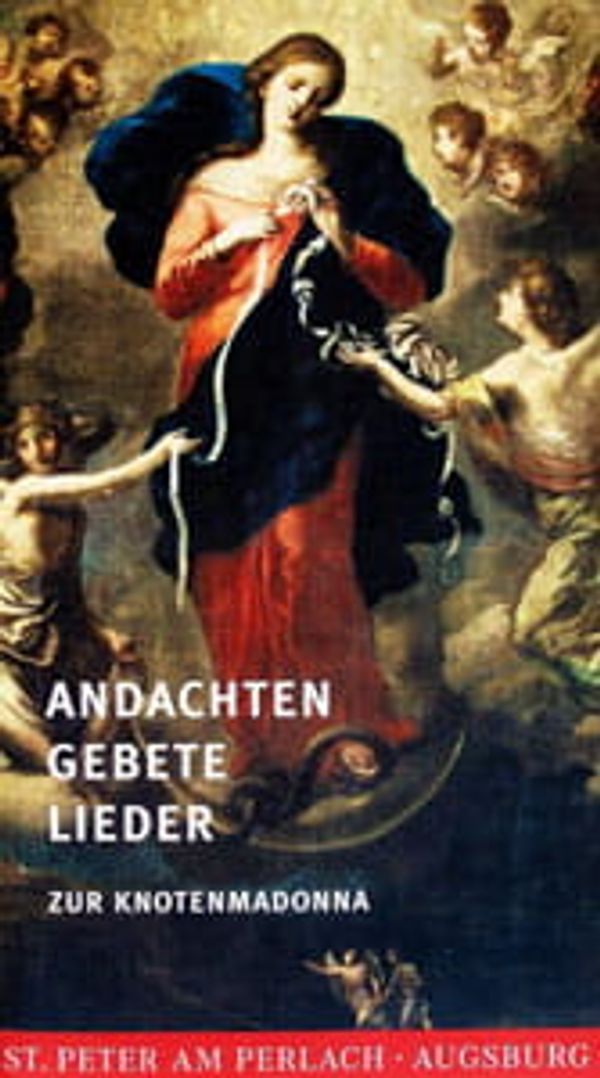 Andachten, Gebete, Lieder Maria Knotenlöserin