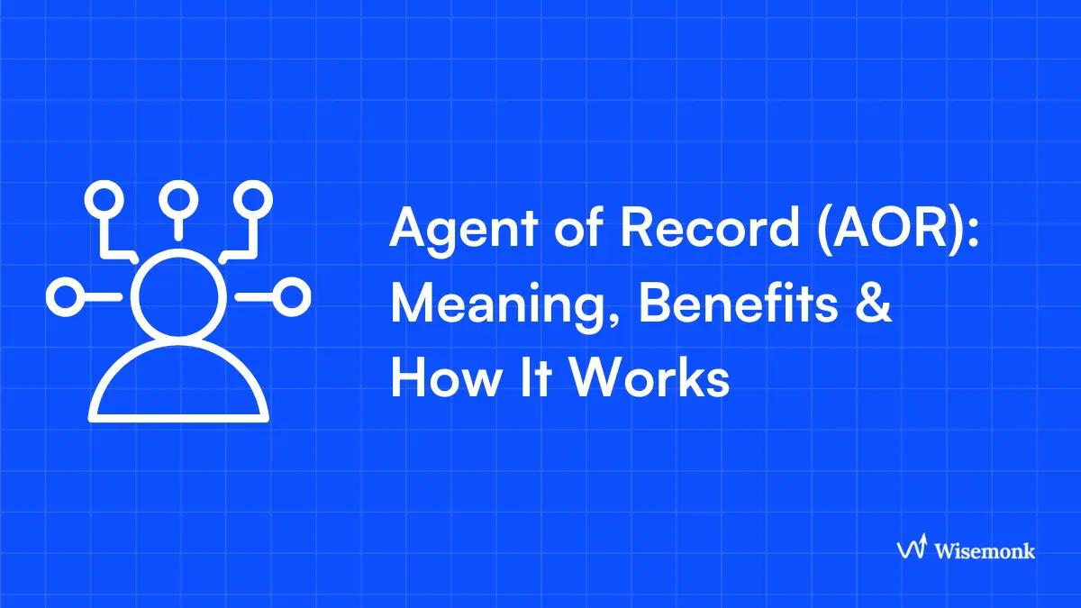 Agent of Record (AOR): Meaning, Benefits & How It Works