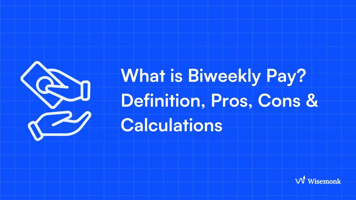 What is Biweekly Pay? Definition, Pros, Cons & Calculations
