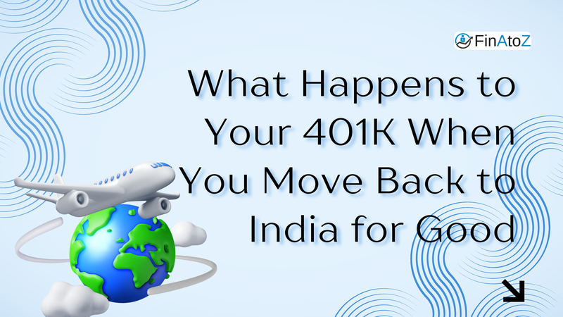 Featured image for: What Happens to Your 401K When You Move Back to India for Good