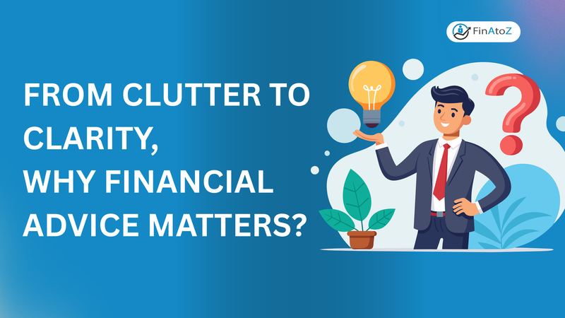 Featured image for: From Clutter to Clarity, Why Financial Advice Matters?