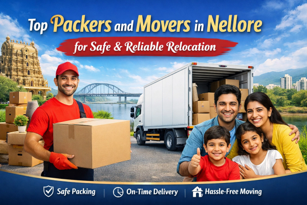 Top Packers and Movers in Nellore for Safe & Reliable Relocation