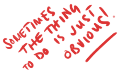 Handwritten text saying "Sometimes the thing to do is juts obvious!"