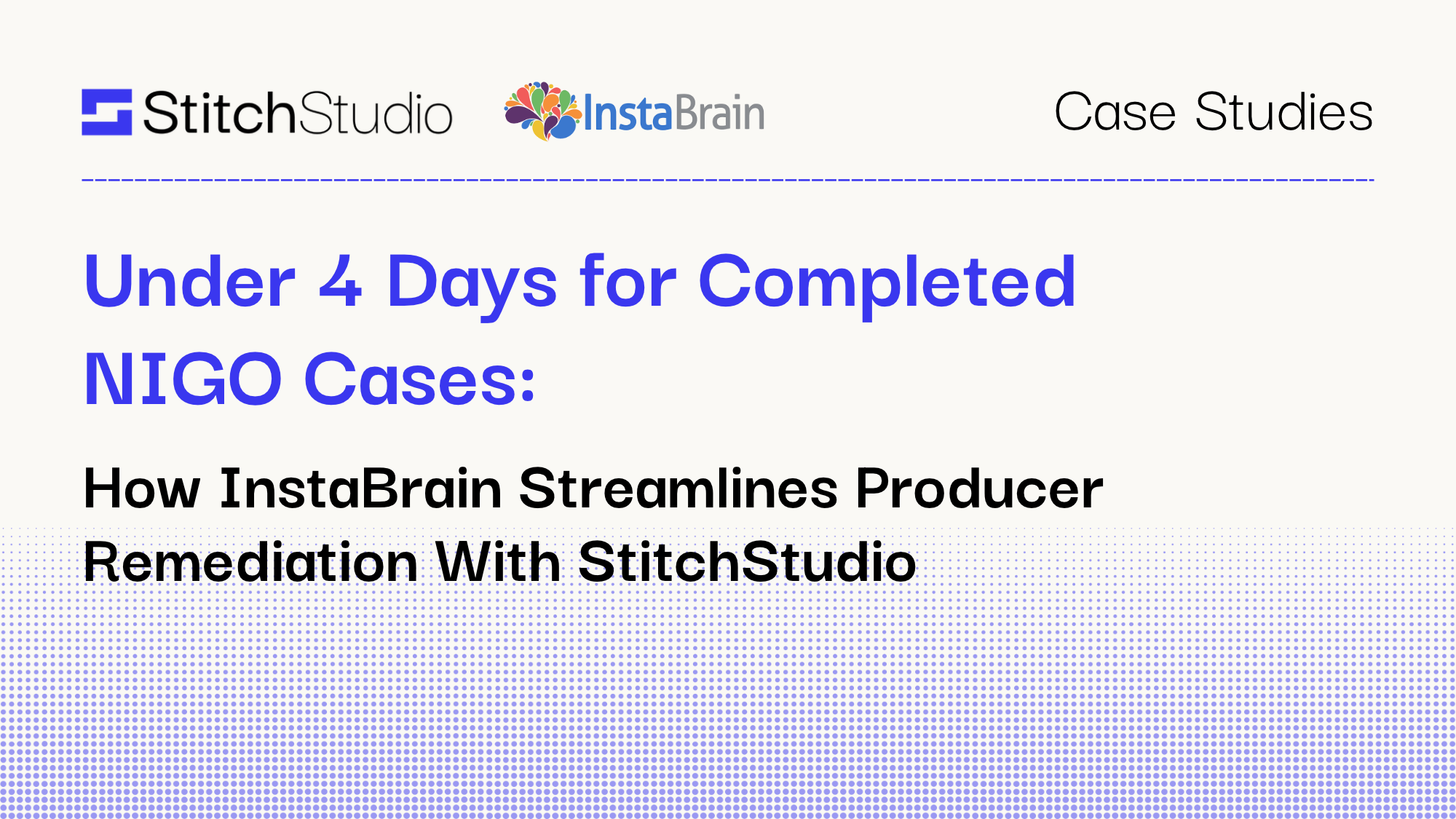 Under 4 Days for Completed NIGO Cases: How InstaBrain Streamlines Producer Remediation With StitchStudio