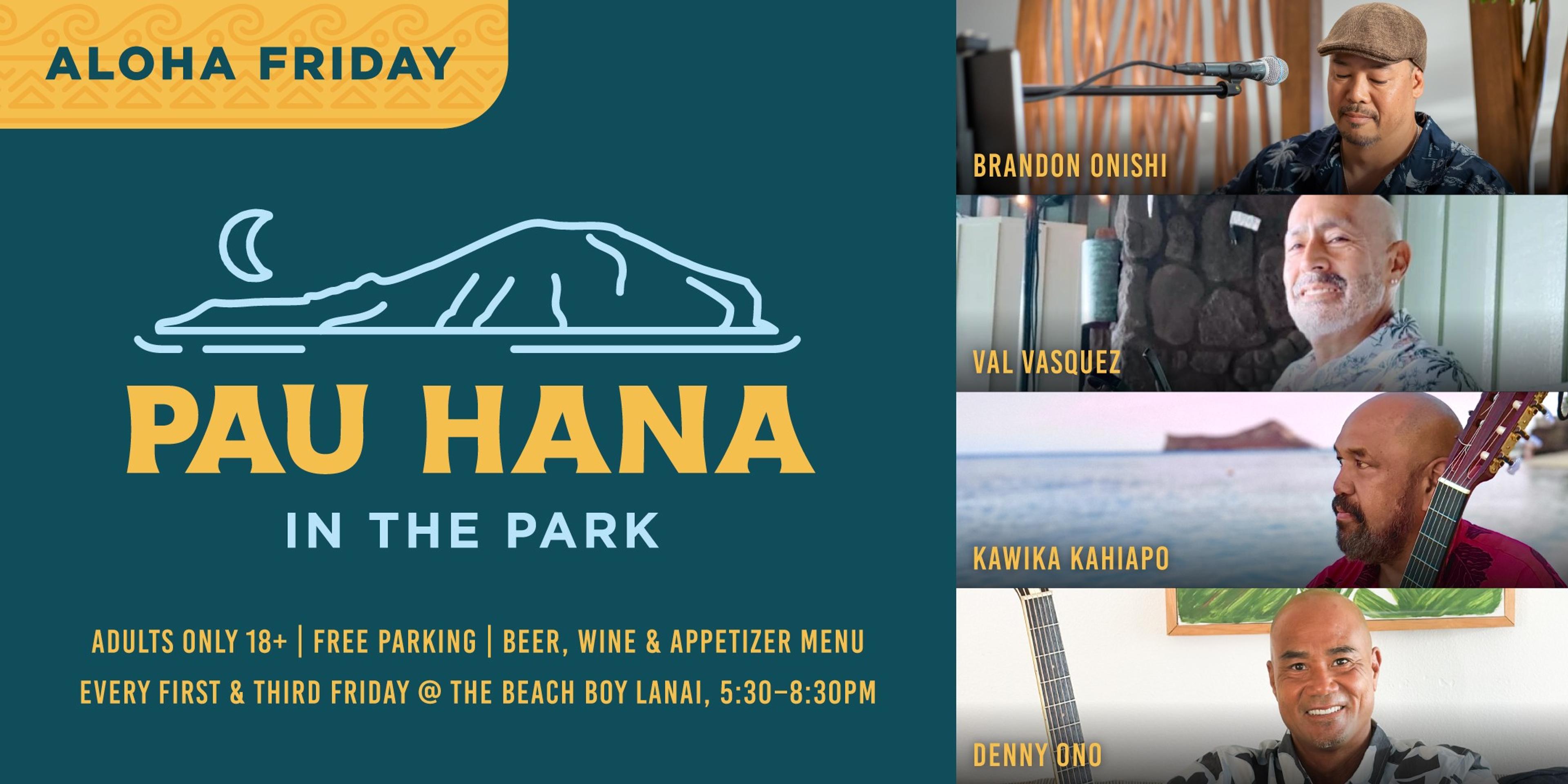 Aloha Friday: Pau Hana in the Park — every first and third Friday at Beach Boy Lānai, 5:30–8:30 PM, with Brandon Onishi, Val Vasquez, Kawika Kahiapo and Denny Ono. Adults only 18+, free parking, beer, wine and appetizer menu.