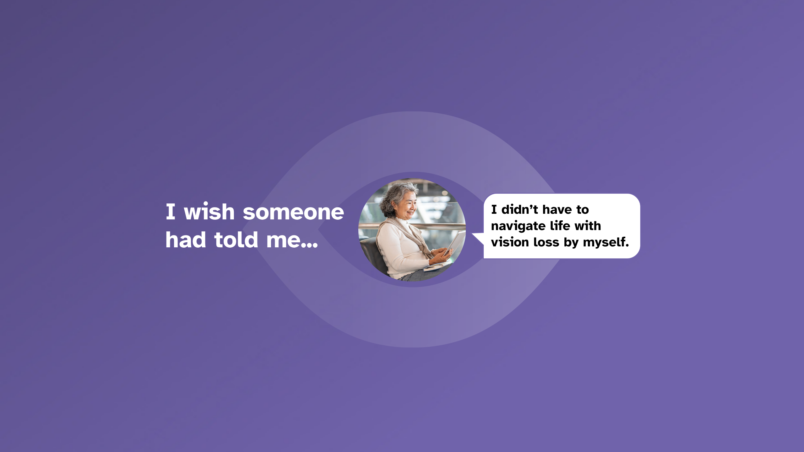 A graphic of an eye with a woman in the centre. Text either side of her reads "I wish someone had told me I didn't have to navigate life with vision loss by myself."