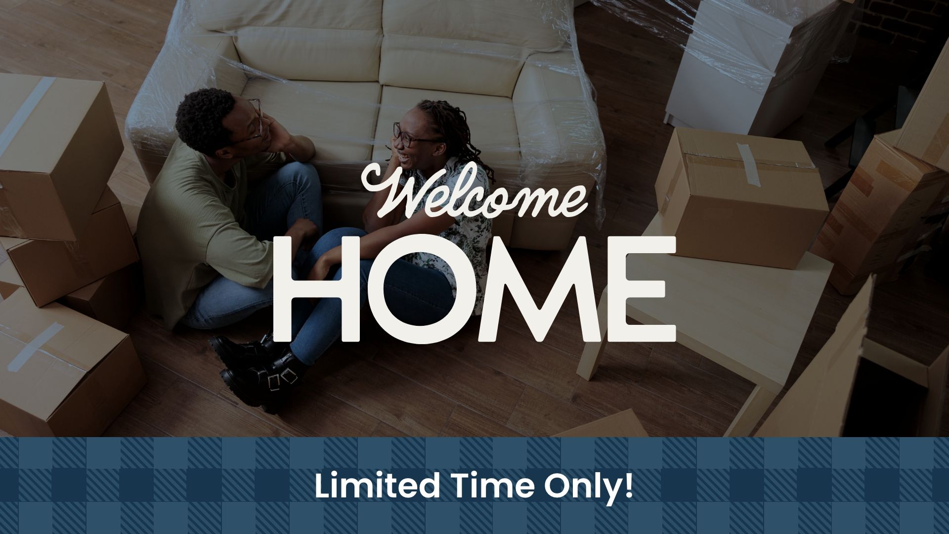 Smiling couple lounging on beige sofa amid moving boxes in new home, bold "Welcome Home" overlay, limited-time offer banner