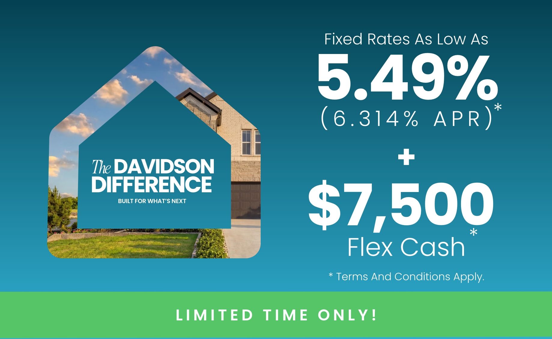 New Davidson Homes Exclusive Offers—fixed rates from 5.49% (6.314% APR) plus $7500 Flex Cash incentives