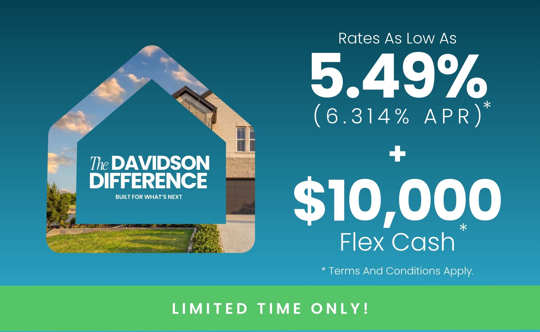 New Davidson Homes Exclusive Offers—fixed rates from 5.49% (6.314% APR) plus $7500 Flex Cash incentives