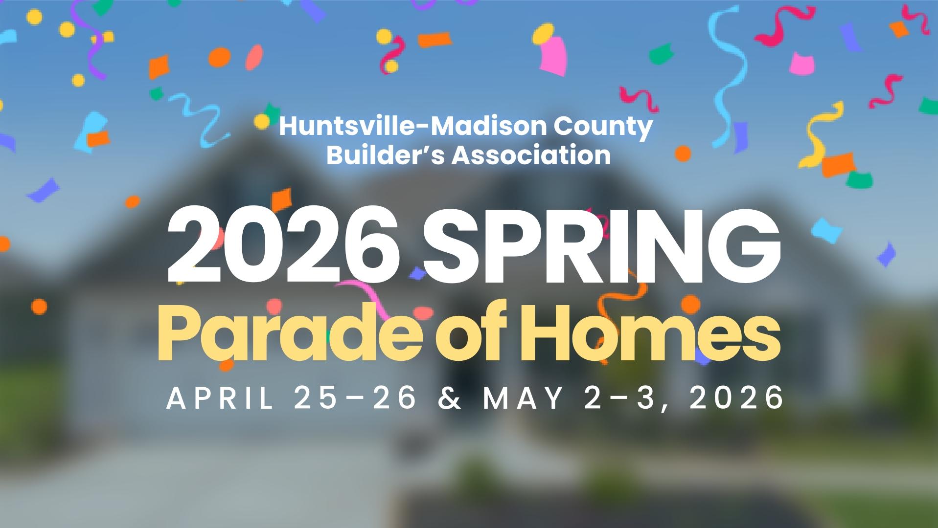 Vibrant confetti banner announcing 2026 Spring Parade of Homes by Huntsville-Madison County Builder's Association, with house backdrop and April 25-26, May 2-3 dates