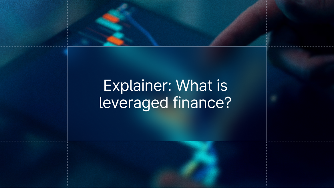 What is leveraged finance? Markets, products and deal process