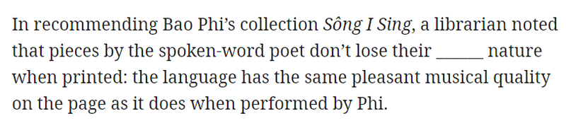 A partial sentence states: "In recommending Bao Phi's collection Sông I Sing, a librarian noted that pieces by the spoken-word poet don't lose their _______ nature when printed: the language has the same pleasant musical quality on the page as it does when 1  performed by Phi." The image is missing the multiple-choice options that would complete the sentence.