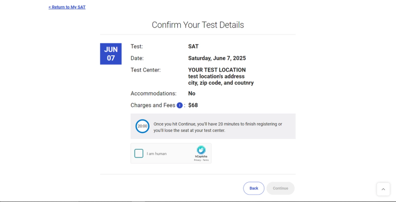Screenshot of the College Board SAT registration page, showing the confirmation of test details. The page displays "Confirm Your Test Details" at the top.  A blue box on the left shows "JUN 07". Details include "Test: SAT," "Date: Saturday, June 7, 2025," "Test Center: YOUR TEST LOCATION" with the address, "Accommodations: No," and "Charges and Fees: $68."  A timer indicates "20:00" remaining to complete registration.  A checkbox for "I am human" with reCaptcha is visible.  "Back" and "Continue" buttons are at the bottom. The College Board logo is in the top left corner.