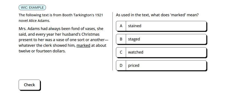 A multiple-choice question asks for the meaning of the word "vase" as used in the provided text from Booth Tarkington's 1921 novel Alice Adams. The text states, "...and every year her husband's Christmas present to her was a vase of one sort or another—whatever the clerk showed him, marked at about twelve or fourteen dollars." 1  The question asks what "vase" means in this context. The options are (A) stained, (B) staged, (C) watched, and (D) priced