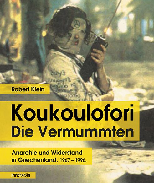 Koukoulofori - die Vermummten, Anarchie und Widerstand in Griechenland 1967-1996