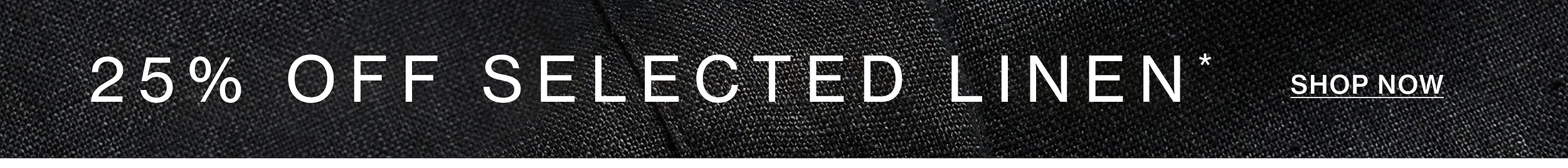 25% OFF SELECTED LINEN
