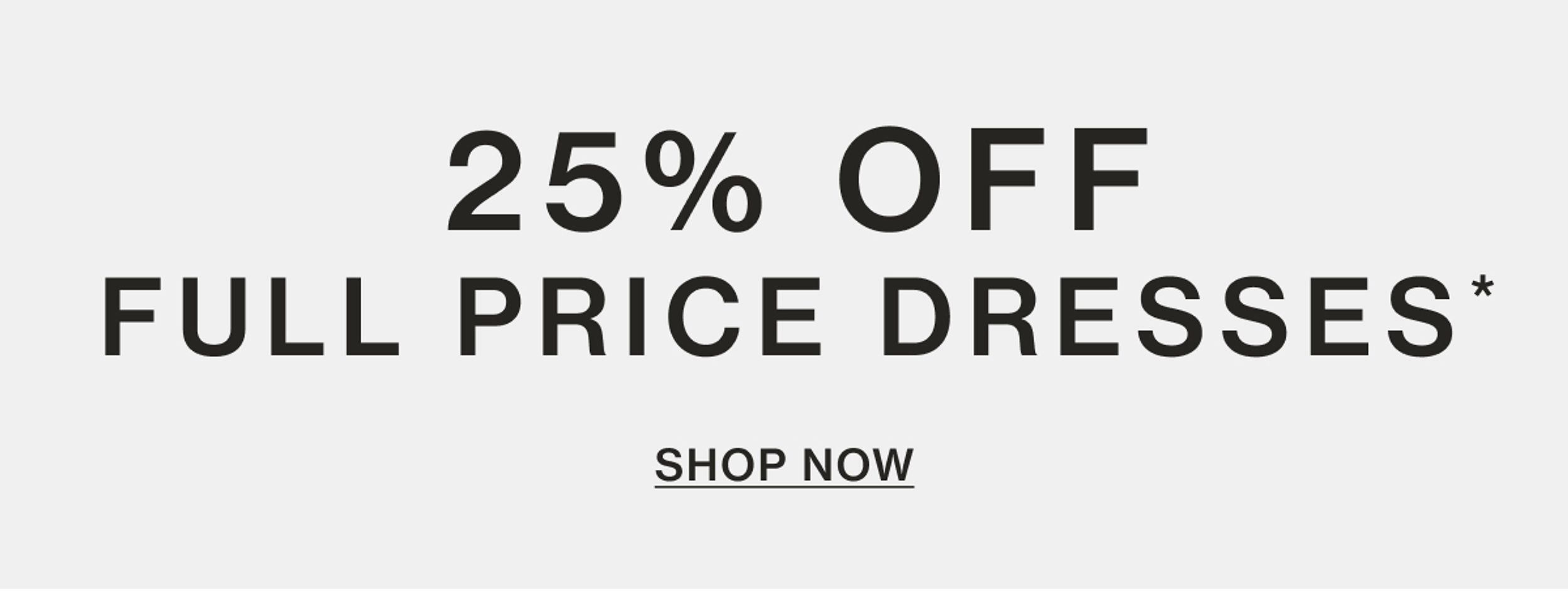 25% OFF FULL PRICE DRESSES