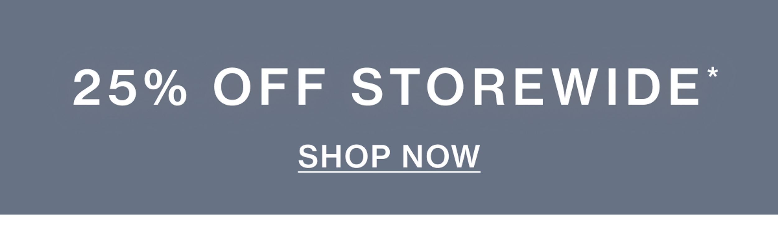 25% OFF STOREWIDE