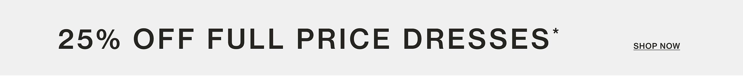 25% OFF FULL PRICE DRESSES