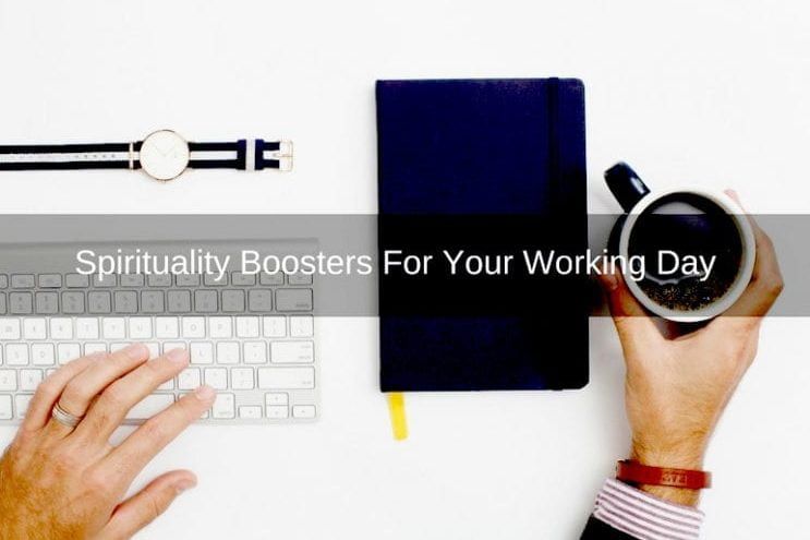 4 Easy Ways to Boost Spirituality During Your Busy Working Day