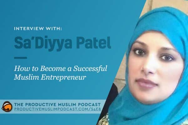 How to Become a Successful Muslim Entrepreneur with Sa’Diyya Patel (Podcast Interview)