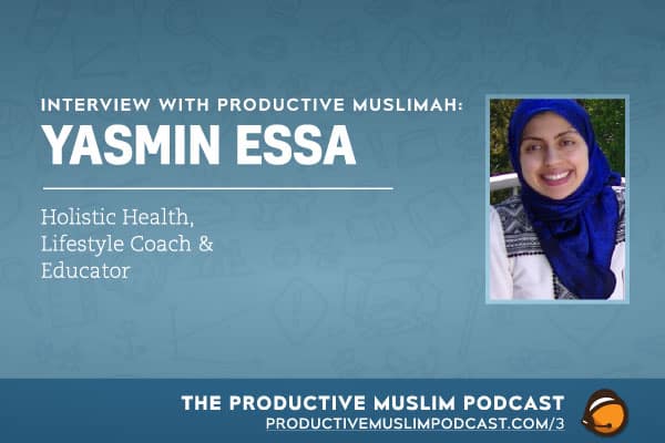 Interview with Productive Muslimah: Yasmin Essa (Holistic Health, Lifestyle Coach & Educator)