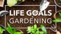 Life Goals Gardening