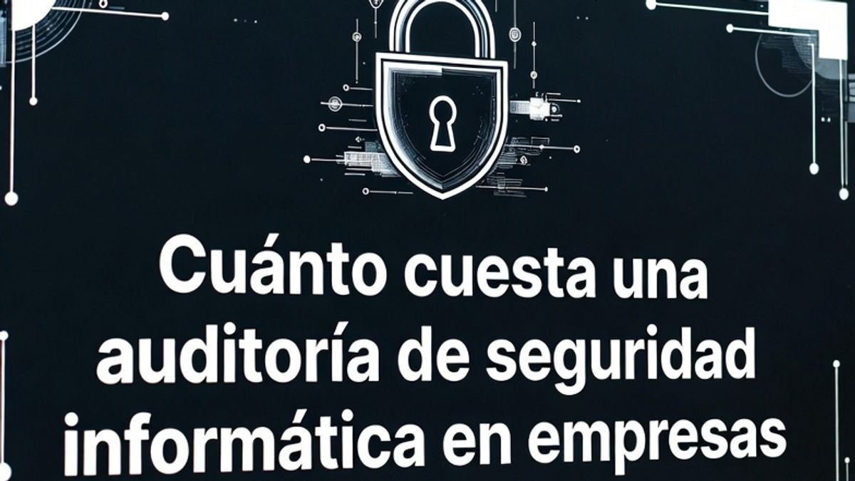 Cuánto cuesta una auditoría de seguridad informática en empresas