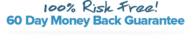100% Risk Free! 60 Day Money Back Guarantee