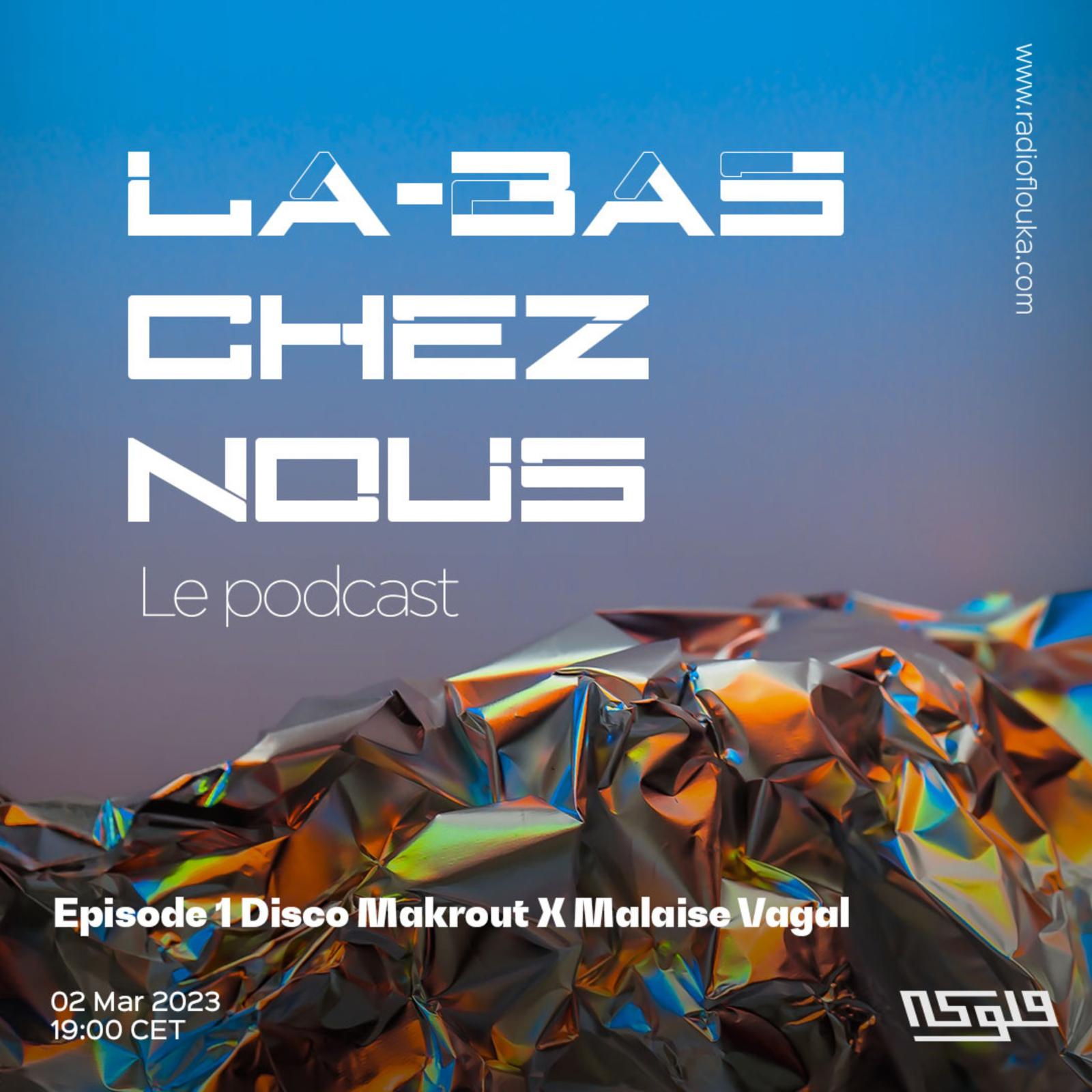 Là-Bas Chez nous le podcast: Disco Makrout invite Malaise Vagal - 02/03/2023