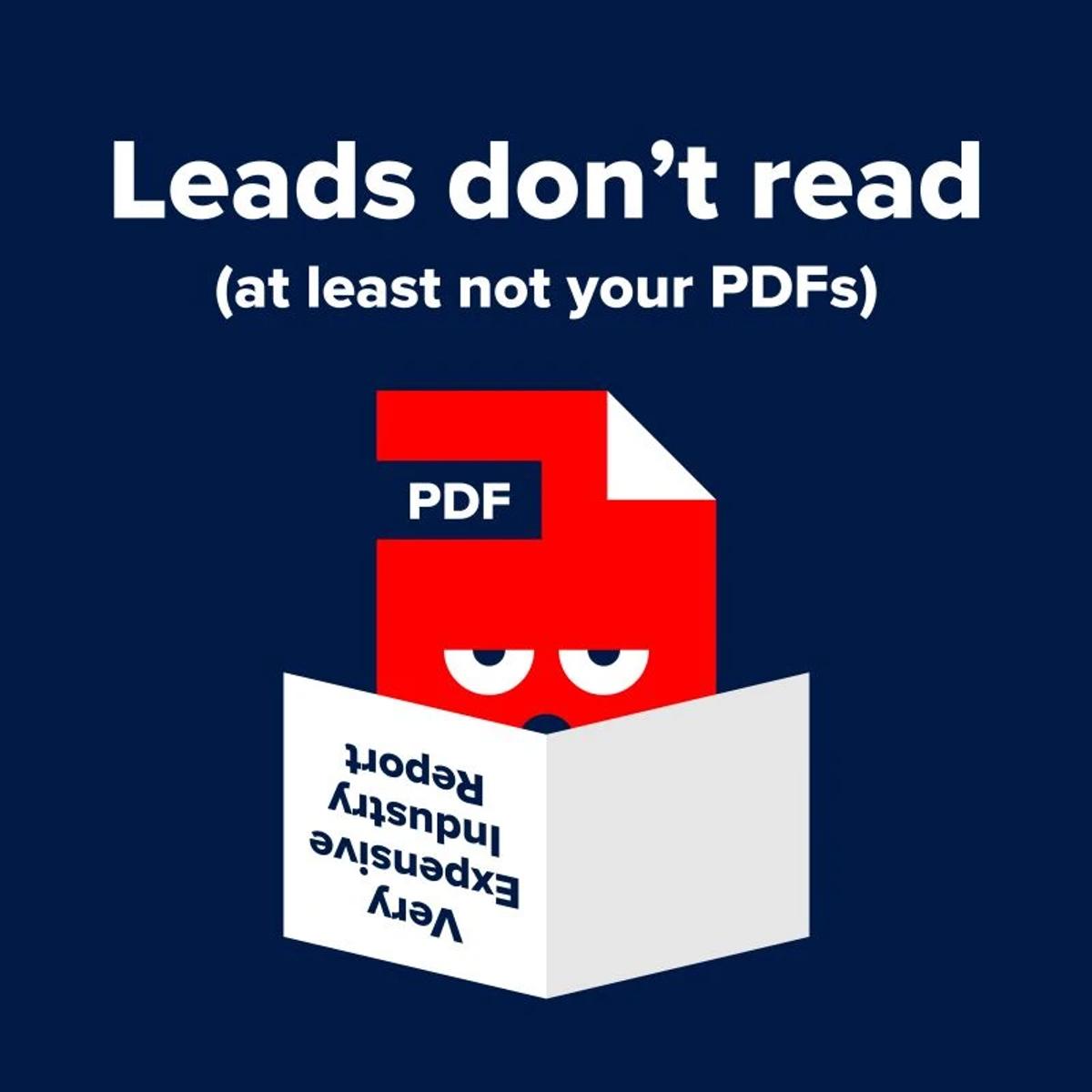 Pattern interrupt ad: "Leads don't read (at least not your PDFs)"