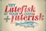 Plakat med teksten 'Try Lutefisk at your own Luterisk' og en tegning av en lutefisk, som antyder en oppfordring til å prøve lutefisk.