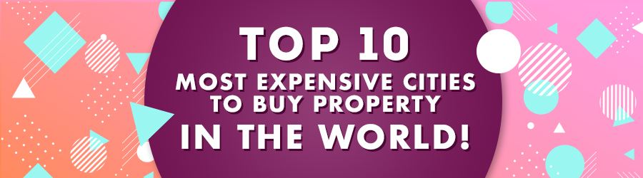 The Top 10 Most Expensive Cities To Buy Property In The World!