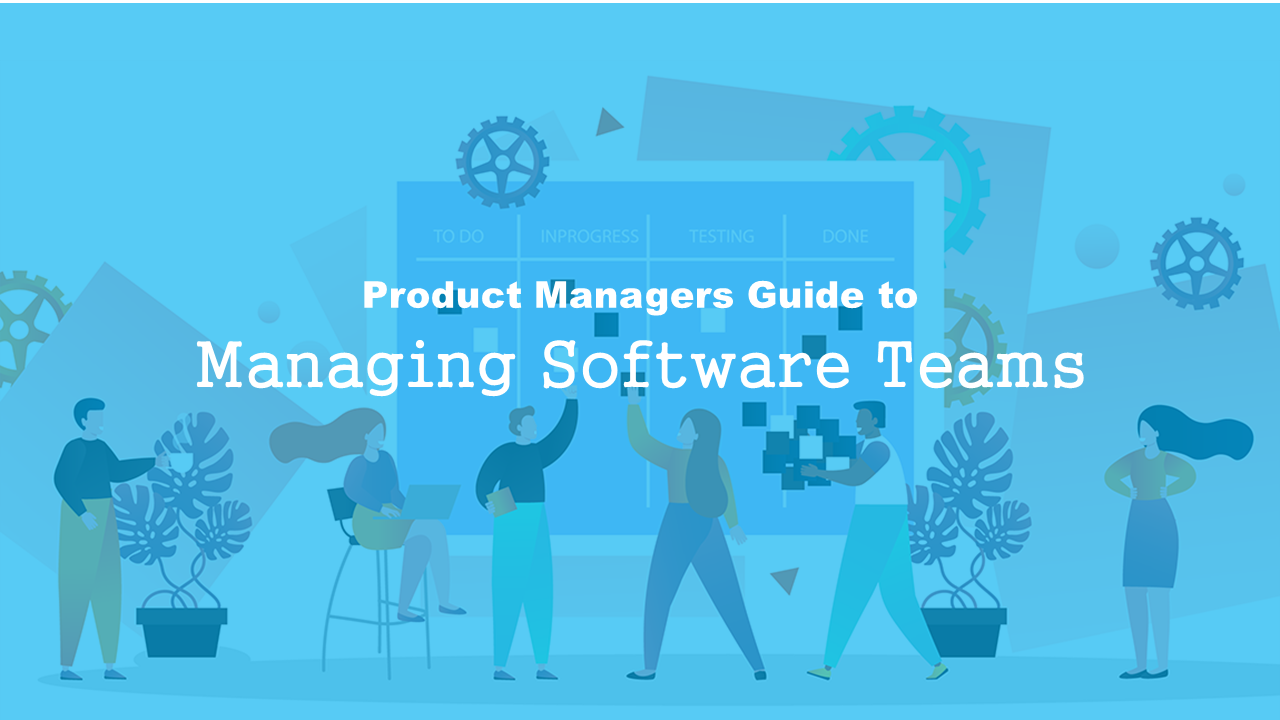 Product Managers Guide to Managing Software Teams