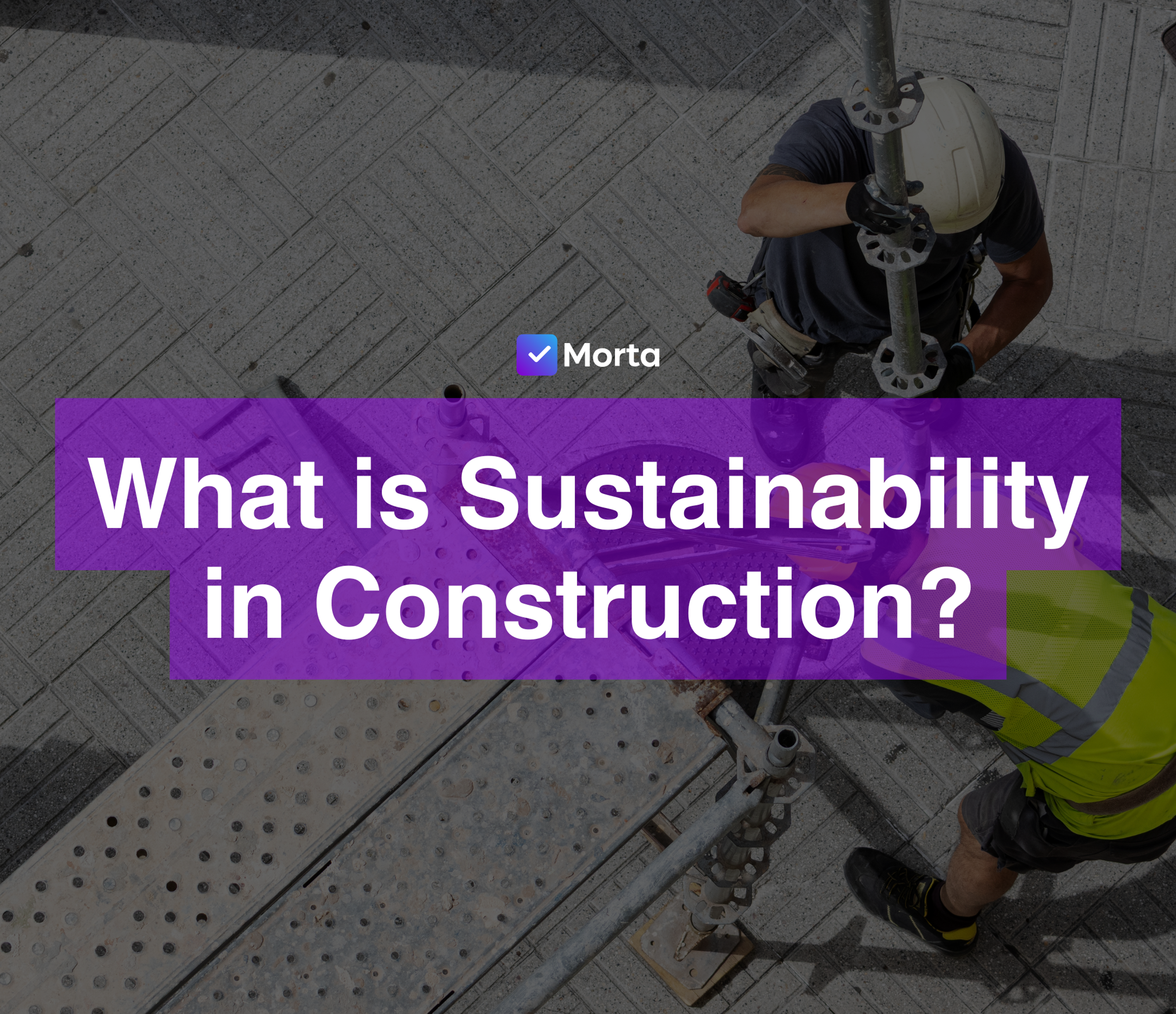 sustainability in construction, sustainability and construction, what is sustainability in construction, sustainability in the construction industry, sustainability in construction UK, software for property developers, property development software, morta.com, morta, morta software
