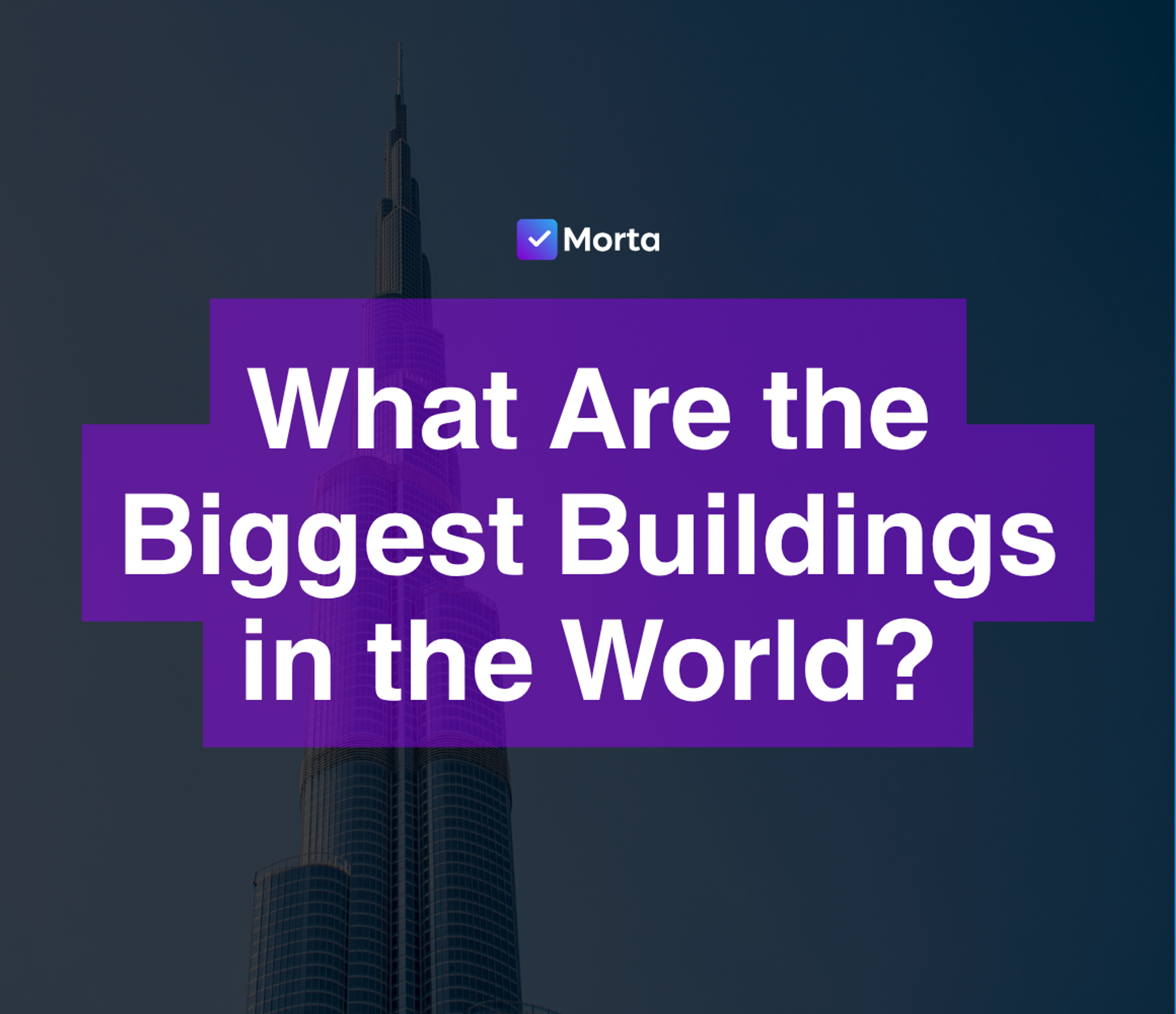 biggest and tallest building in the world, biggest buildings in the world, tallest buildings in the world, is burj khalifa the tallest building, tallest building in the world, software for property developers, property development software, morta.com, morta, morta software