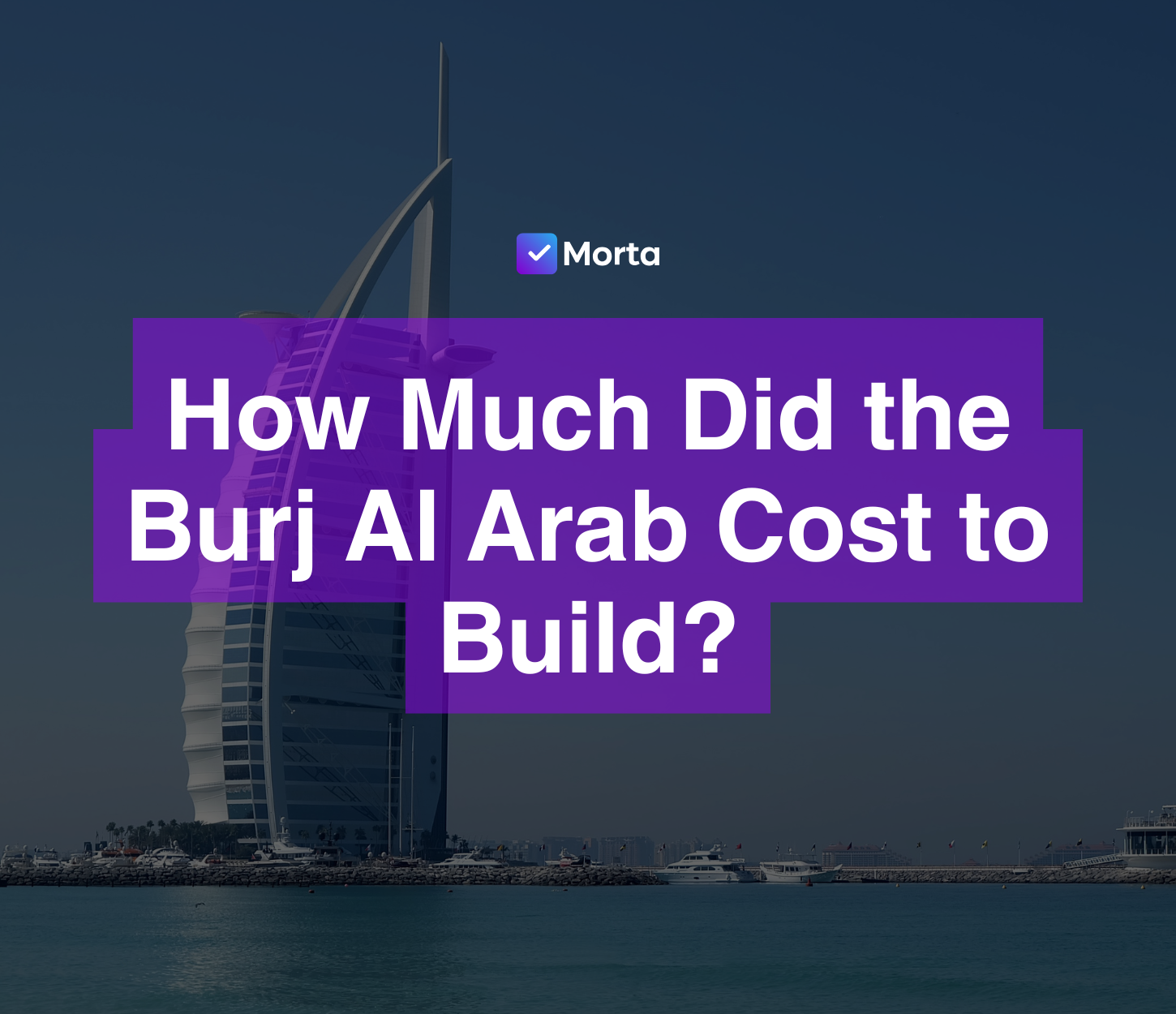 burj al arab building cost, burj al arab cost to build, how much did it cost to build burj al arab, burj al arab construction cost, burj al arab hotel construction cost, software for property developers, property development software, morta.com, morta, morta software