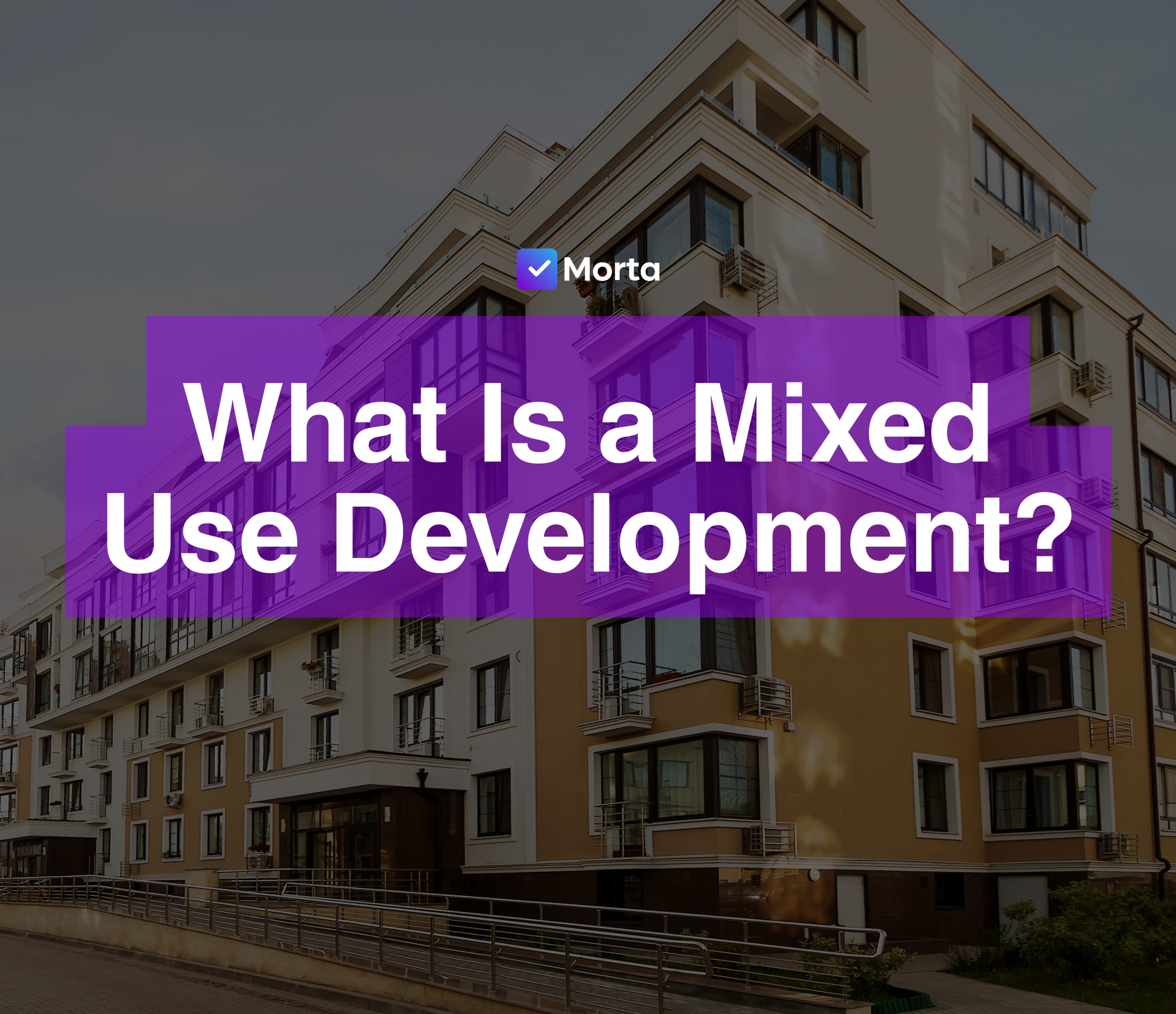 what is a mixed use development, mixed use development finance, mixed use development financing, mixed use development construction, benefits of mixed use development, property development ai, morta crm, morta, morta property development, morta software, property development software, software for property development