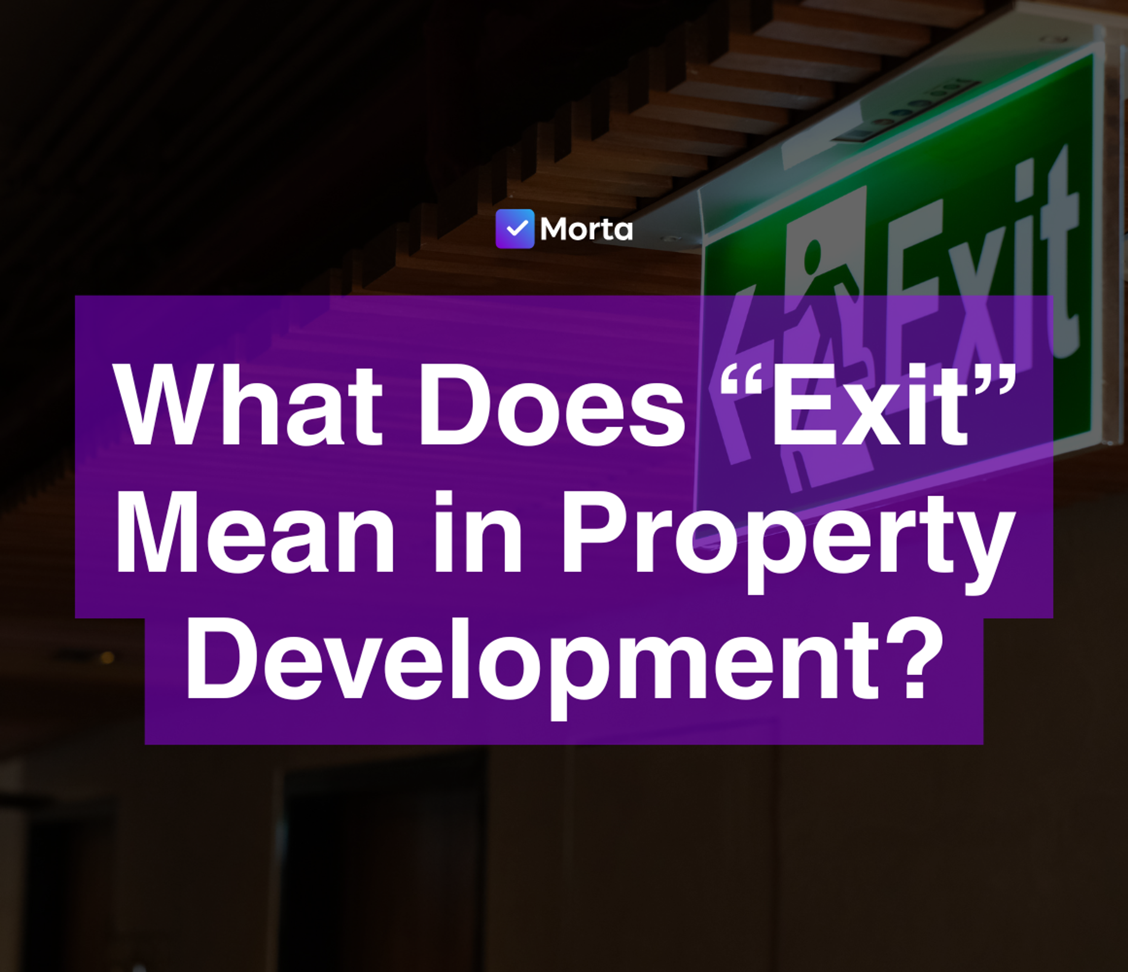property development exit, property development exit finance, exit loans for property developers, exit strategies for property developers, exit strategy for property developers, software for property developers, property development software, morta.com, morta, morta software