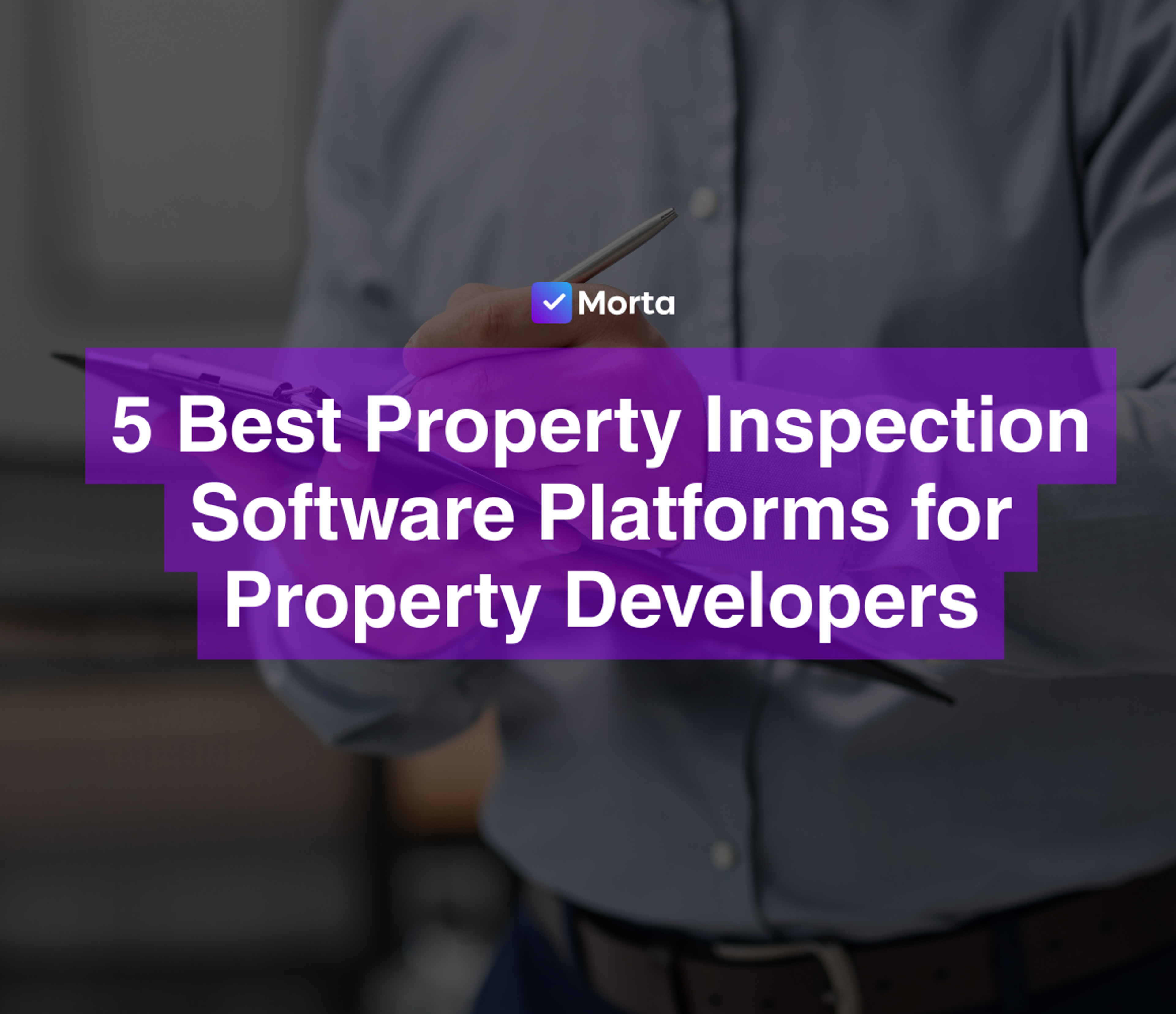 best property inspections software, property inspection, inspect a property, property inspections, property inspection reports, software for property developers, property development software, morta.com, morta, morta software