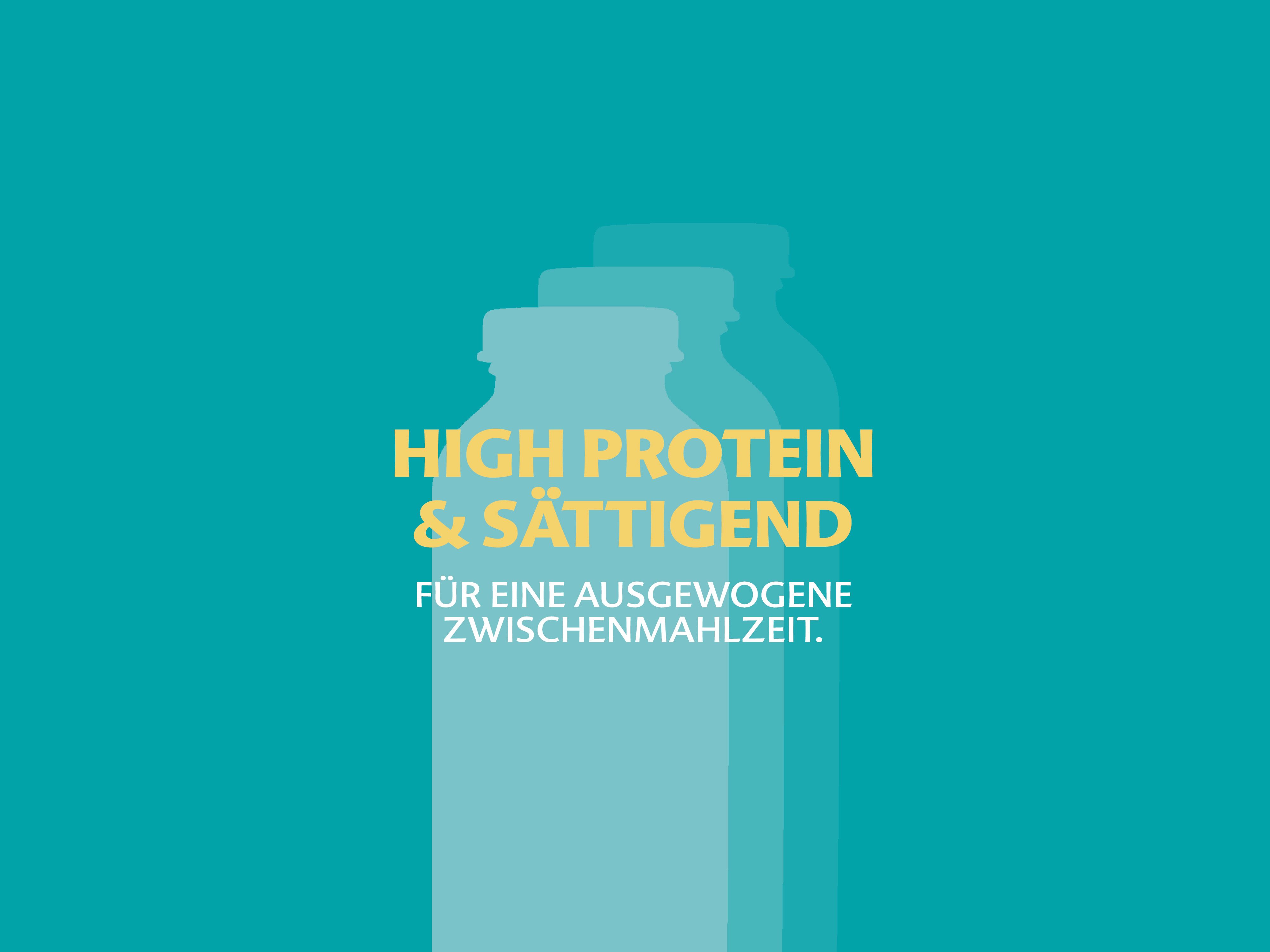 Drei schemenhafte Flaschen vor türkisfarbenem Hintergrund mit dem Text 'HIGH PROTEIN & SÄTTIGEND FÜR EINE AUSGEWOGENE ZWISCHENMAHLZEIT'