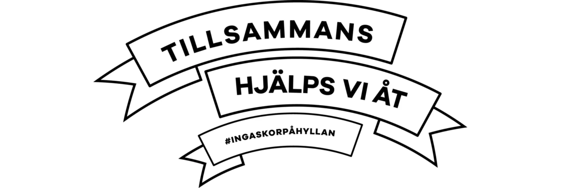 Tre banderoller med texten "Tillsammans hjälps vi åt" och "#ingaskorpåhyllan" i svart på vit bakgrund.