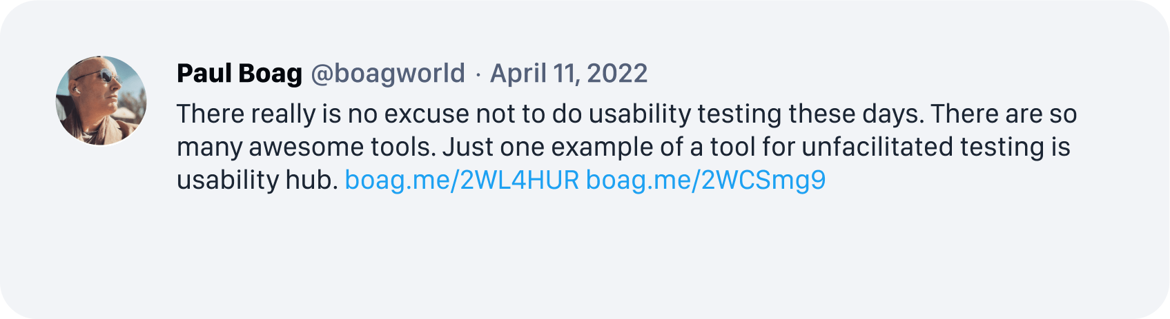 Paul Boag, @boagworld - There really is no excuse not to do usability testing these days. There are so many awesome tools. Just one example of a tool for unfacilitated testing is usability hub.