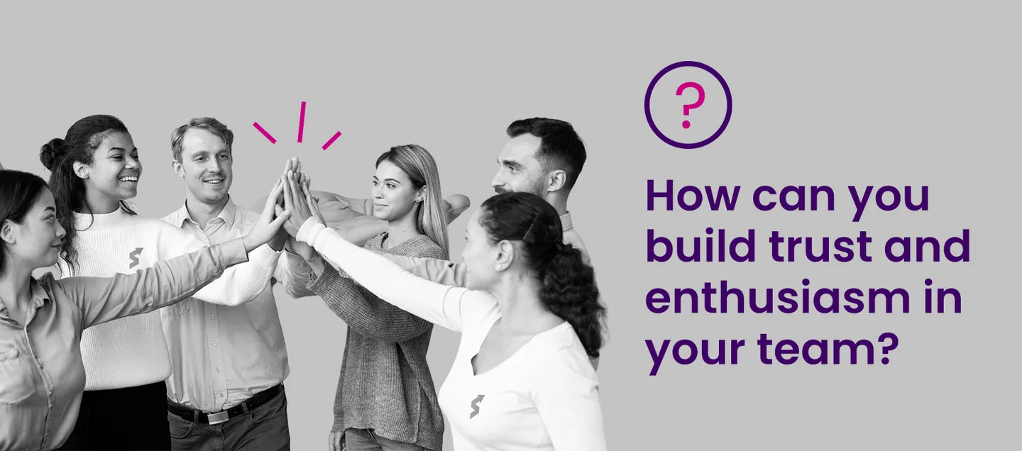 How can you build trust and enthusiasm in your team