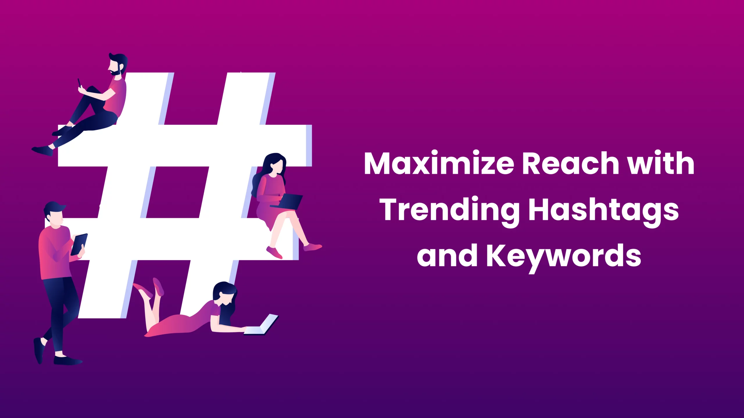 Maximize Reach with Trending Hashtags and Keywords