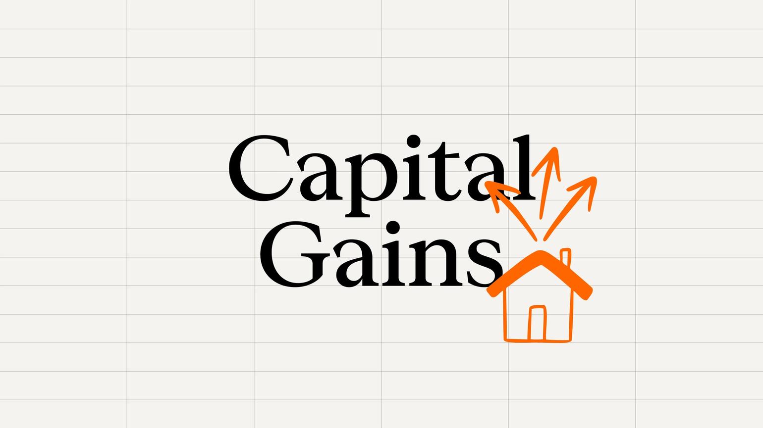 Graphic of a house with three arrows coming out of the roof over the words Capital Gains.