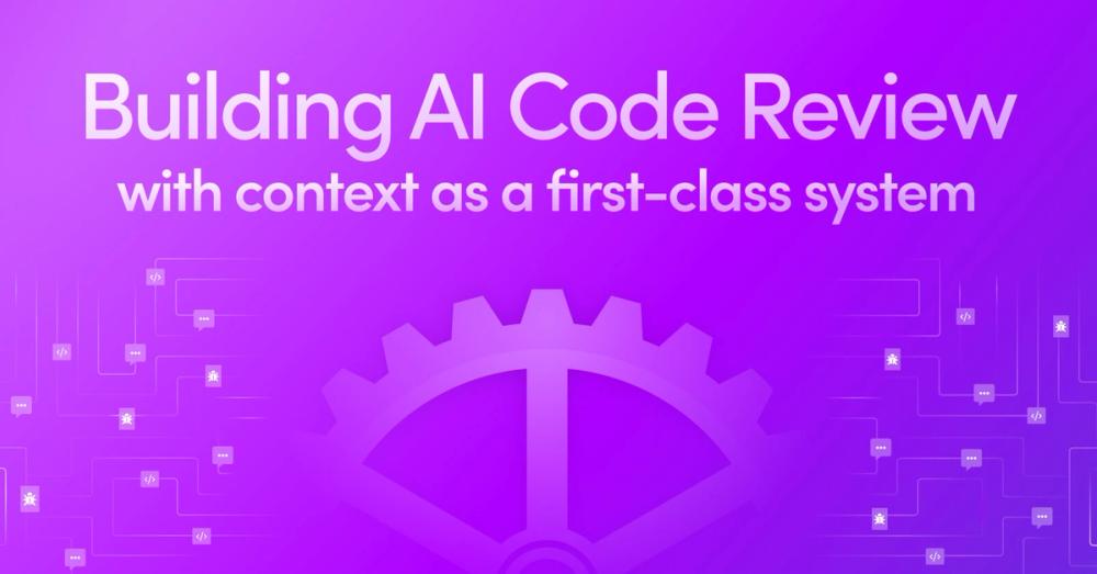 Building AI Code Review with context as a first-class system