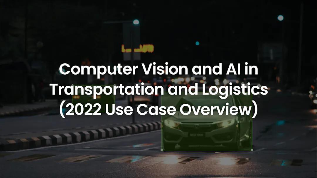 computer-vision-and-ai-in-transportation-and-logistics-2022-use-case-overview