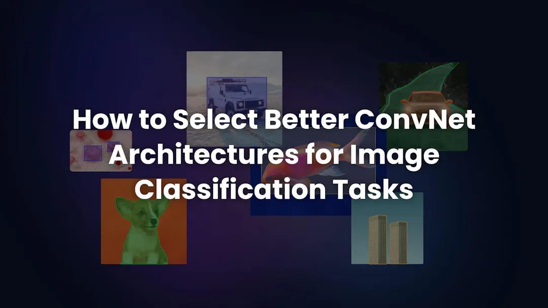 how-to-select-better-convnet-architectures-for-image-classification-tasks